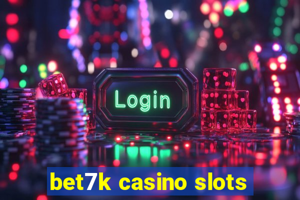 bet7k casino slots