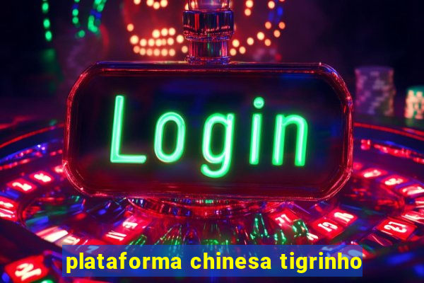 plataforma chinesa tigrinho