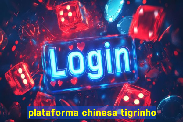 plataforma chinesa tigrinho