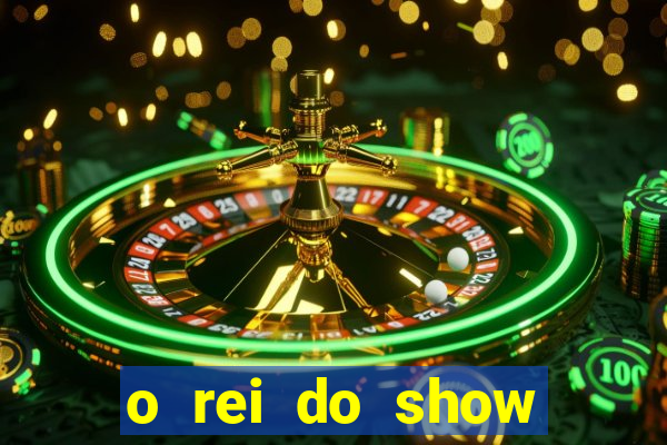 o rei do show filme completo dublado topflix