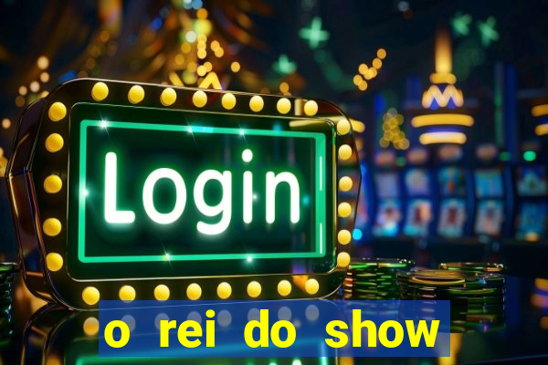 o rei do show filme completo dublado topflix