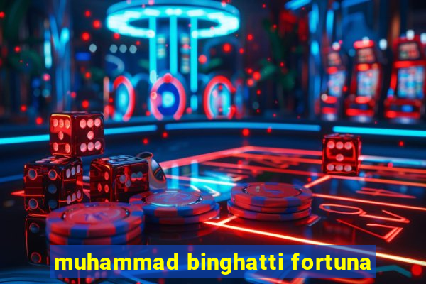 muhammad binghatti fortuna