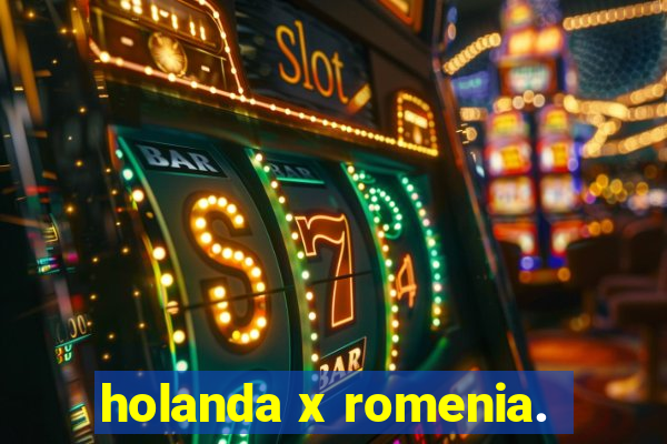 holanda x romenia.