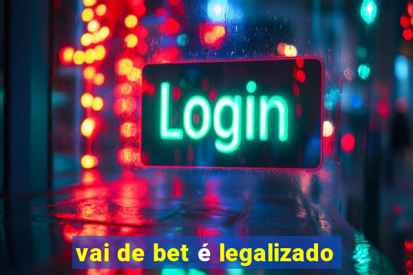 vai de bet é legalizado