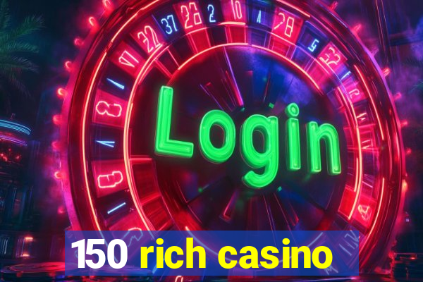 150 rich casino