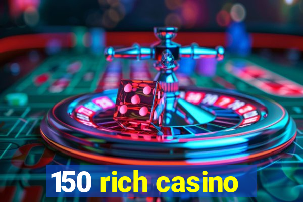 150 rich casino