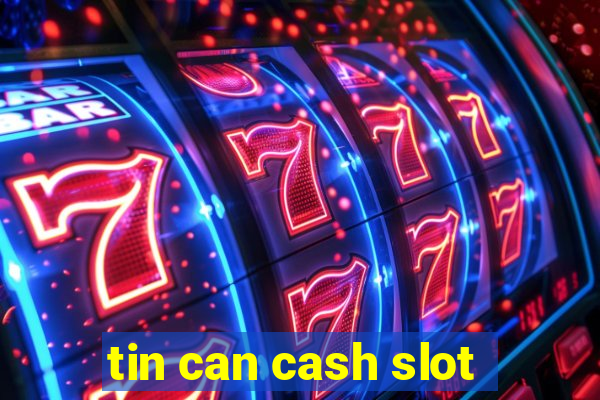 tin can cash slot