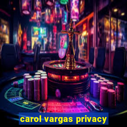 carol vargas privacy