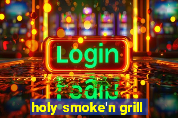 holy smoke'n grill