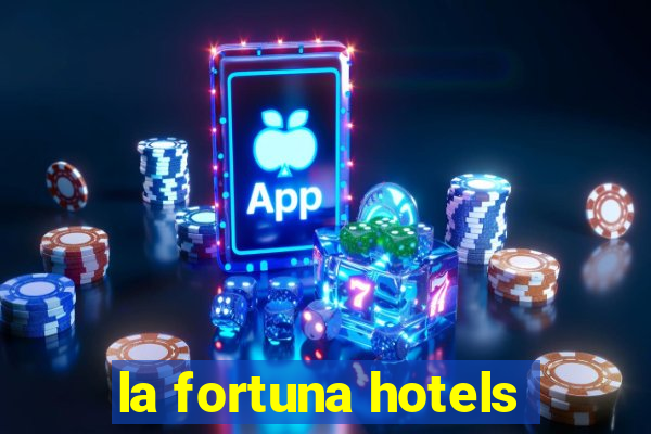 la fortuna hotels