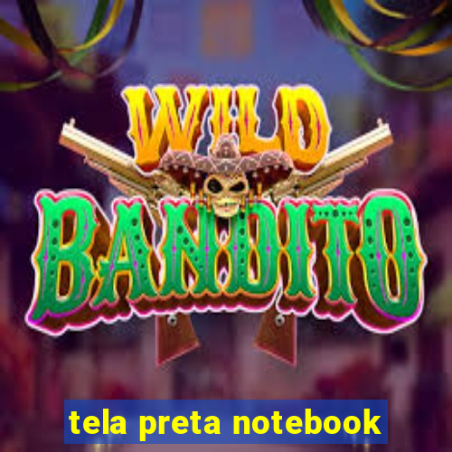 tela preta notebook