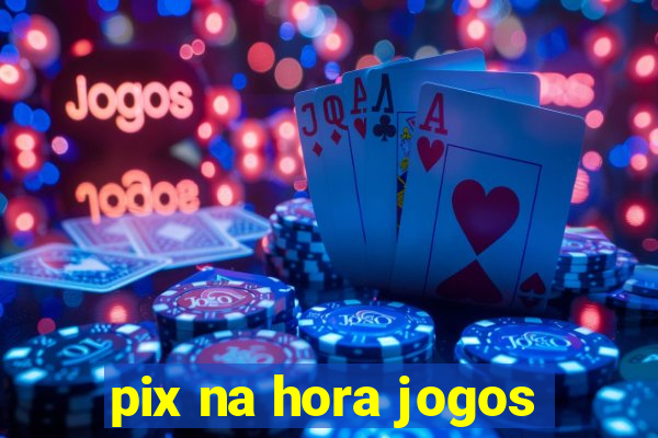 pix na hora jogos