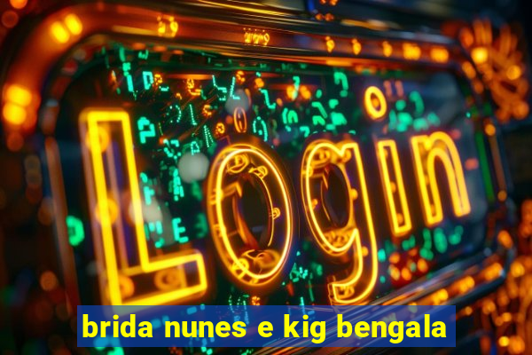 brida nunes e kig bengala