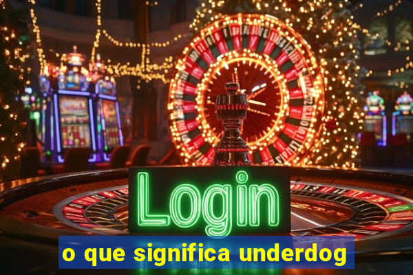 o que significa underdog