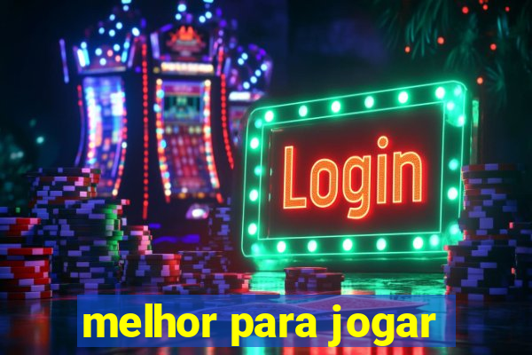 melhor para jogar