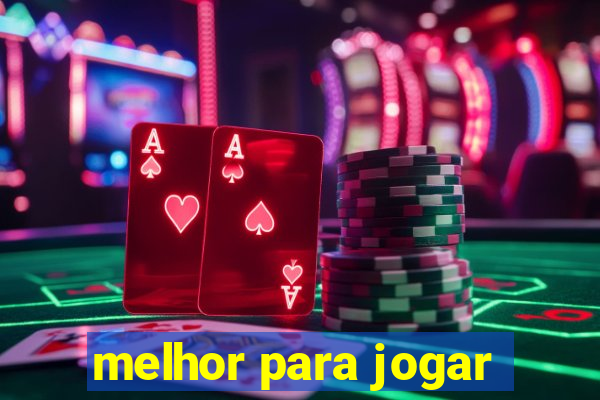 melhor para jogar