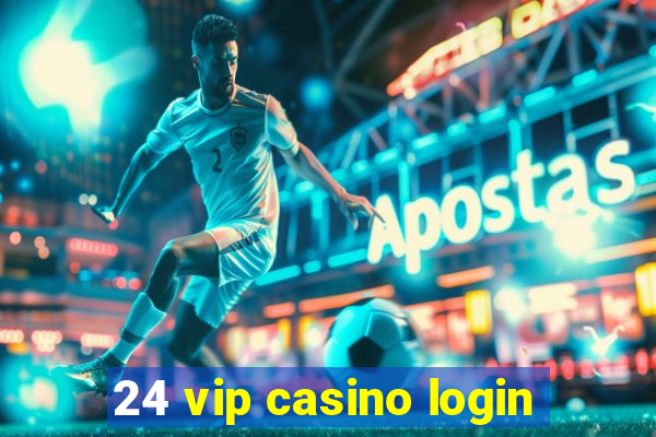 24 vip casino login