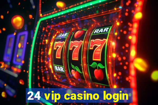 24 vip casino login