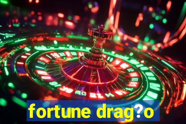 fortune drag?o