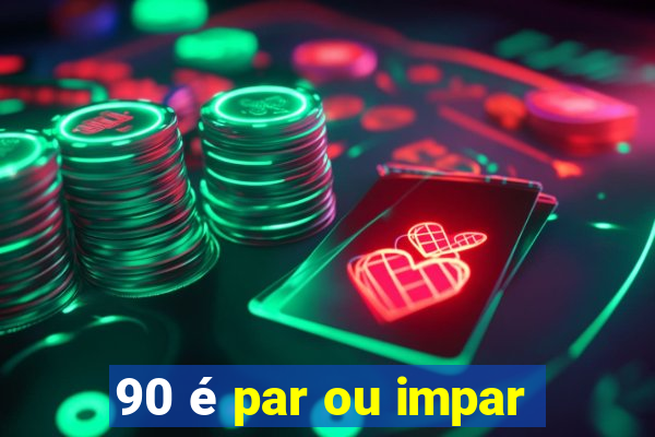 90 é par ou impar