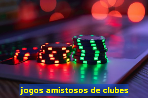 jogos amistosos de clubes