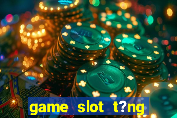 game slot t?ng ti?n khi ??ng ky