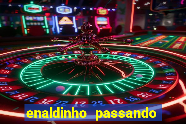 enaldinho passando a noite