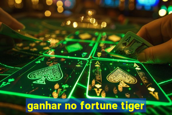 ganhar no fortune tiger