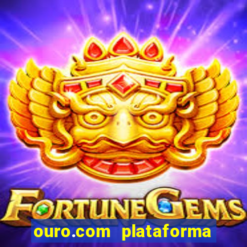 ouro.com plataforma de jogos