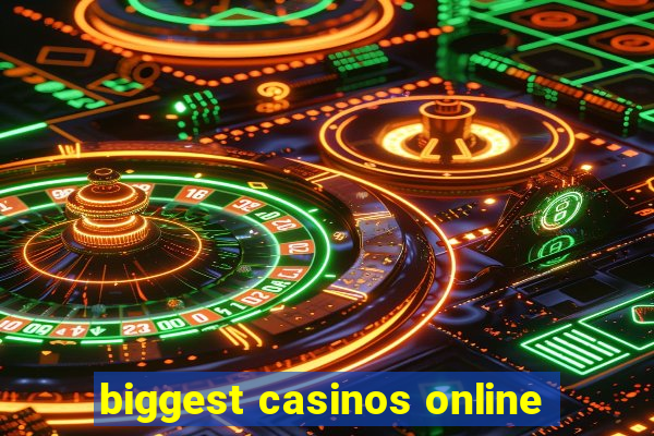 biggest casinos online