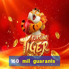 160 mil guaranis em reais