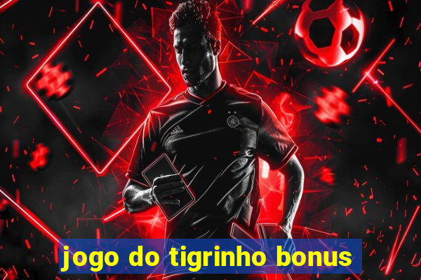 jogo do tigrinho bonus