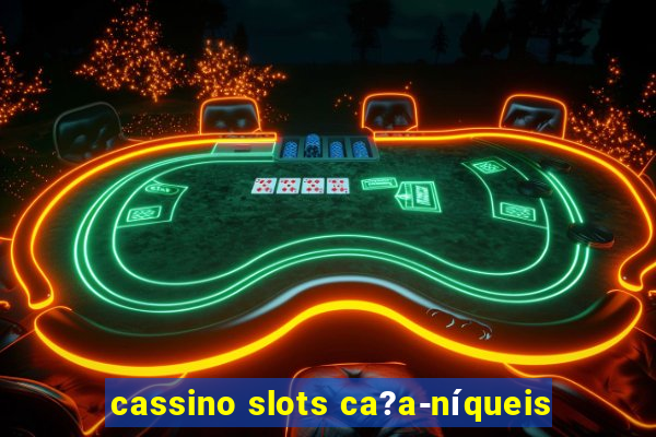 cassino slots ca?a-níqueis