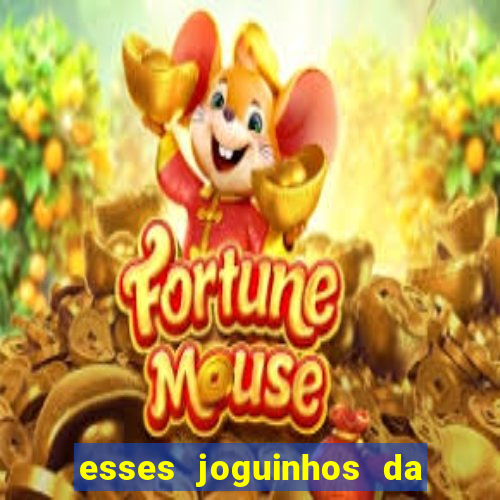 esses joguinhos da dinheiro mesmo