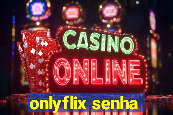 onlyflix senha