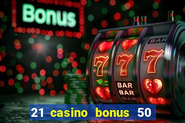 21 casino bonus 50 free spins