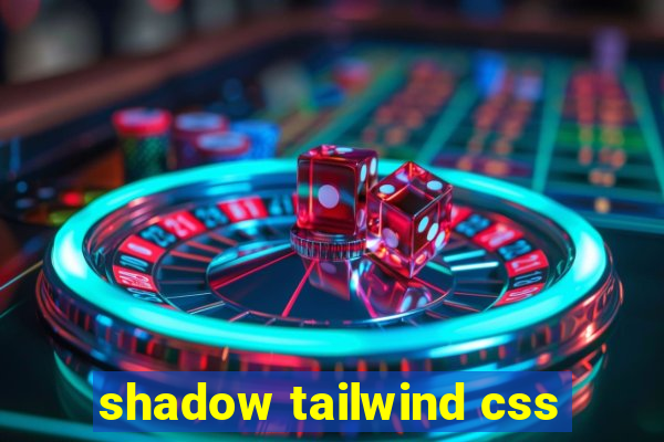 shadow tailwind css