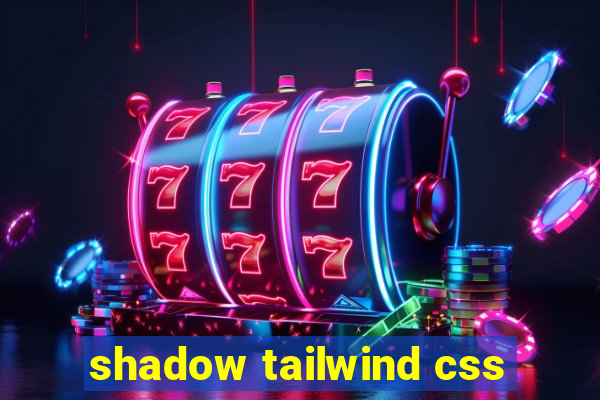 shadow tailwind css