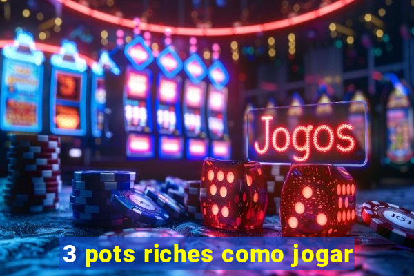 3 pots riches como jogar