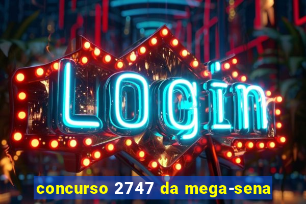 concurso 2747 da mega-sena