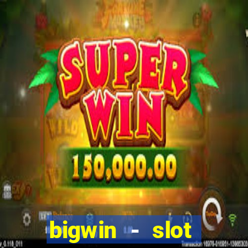 bigwin - slot casino online