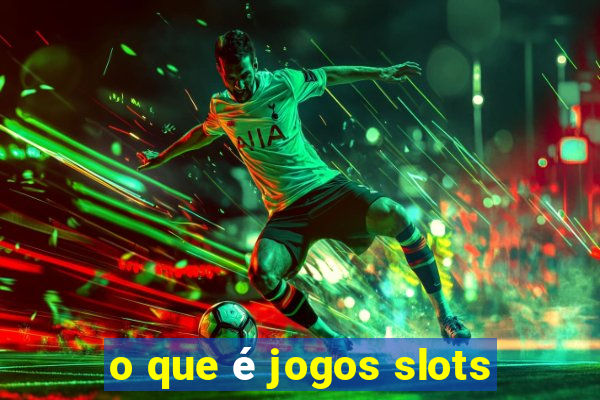 o que é jogos slots