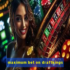 maximum bet on draftkings