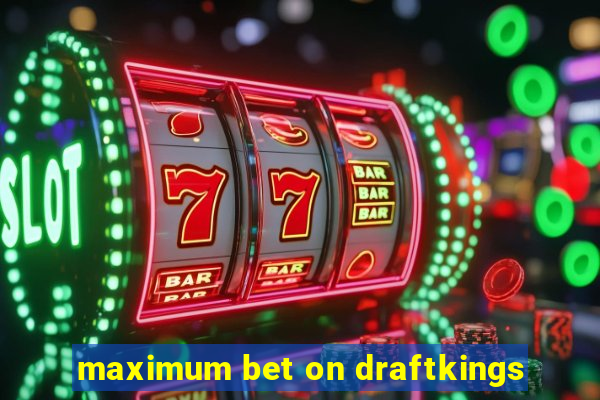 maximum bet on draftkings