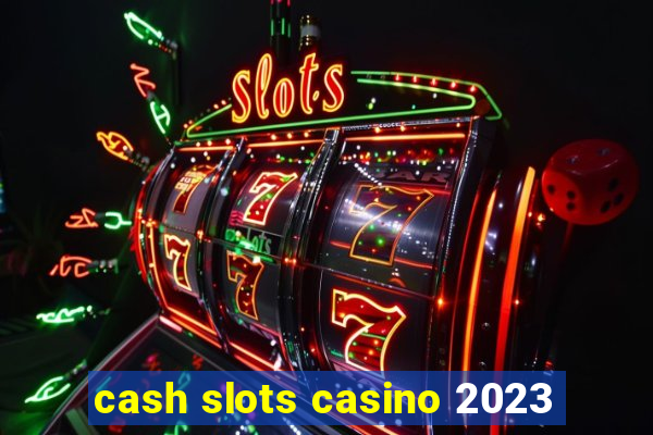 cash slots casino 2023