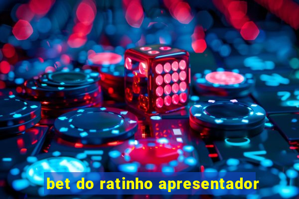 bet do ratinho apresentador