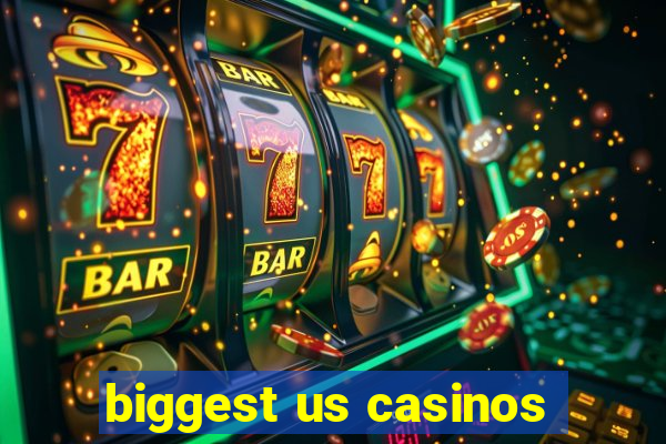 biggest us casinos