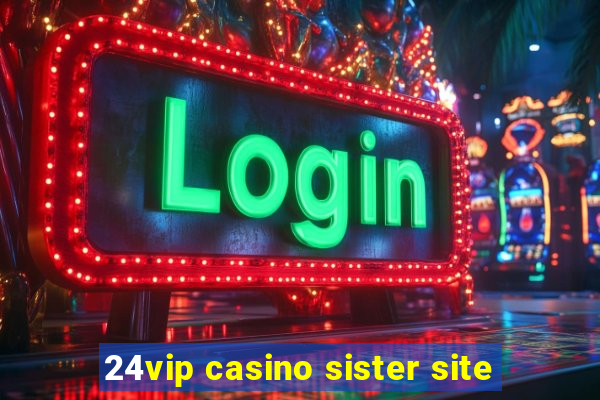 24vip casino sister site