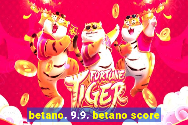 betano. 9.9. betano score