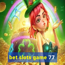 bet slots game 77